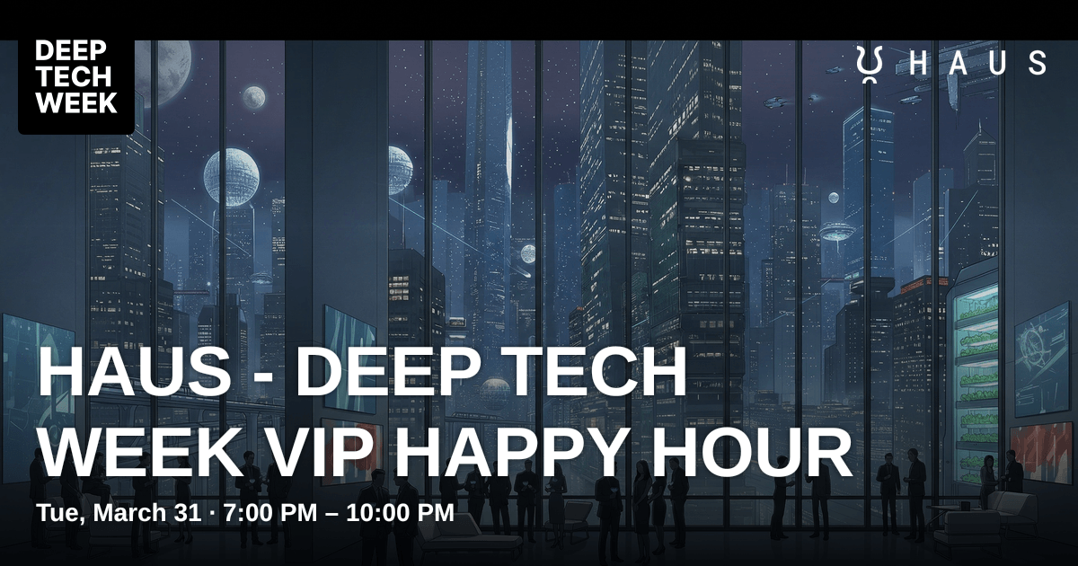 HAUS - Deep Tech Week VIP Happy Hour | Deep Tech Week
