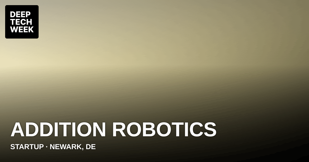 Addition Robotics | Deep Tech Week