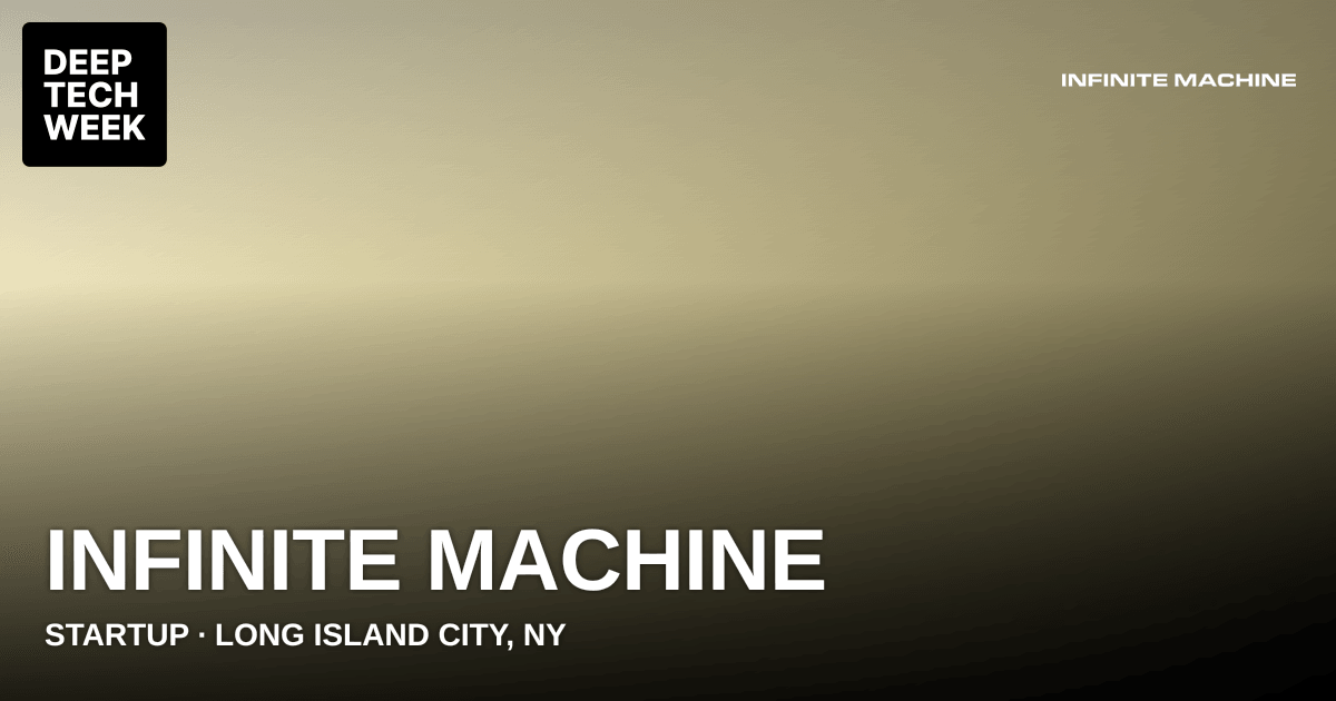 Infinite Machine | Deep Tech Week